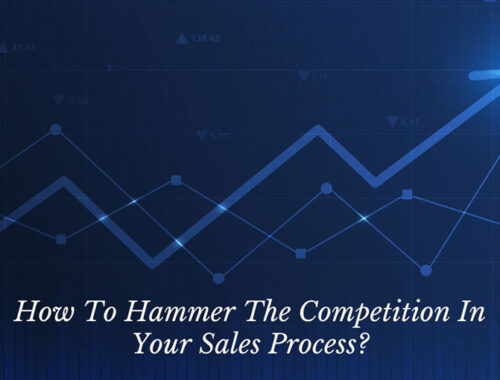 How To Hammer The Competition In Your Sales Process