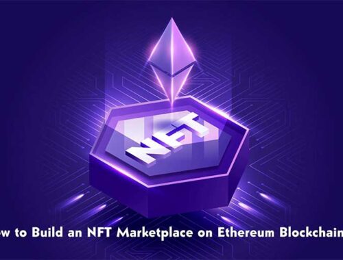How to Build an NFT Marketplace on Ethereum Blockchain