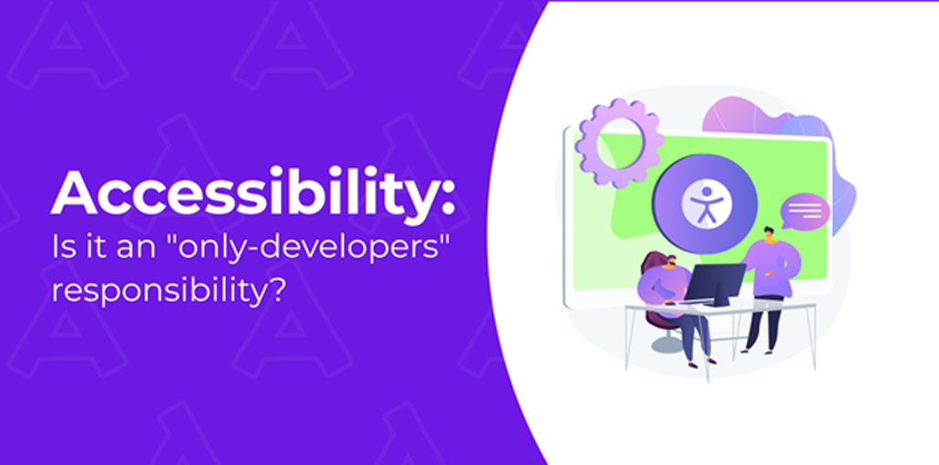 Is Accessibility an Only-Developers Responsibility